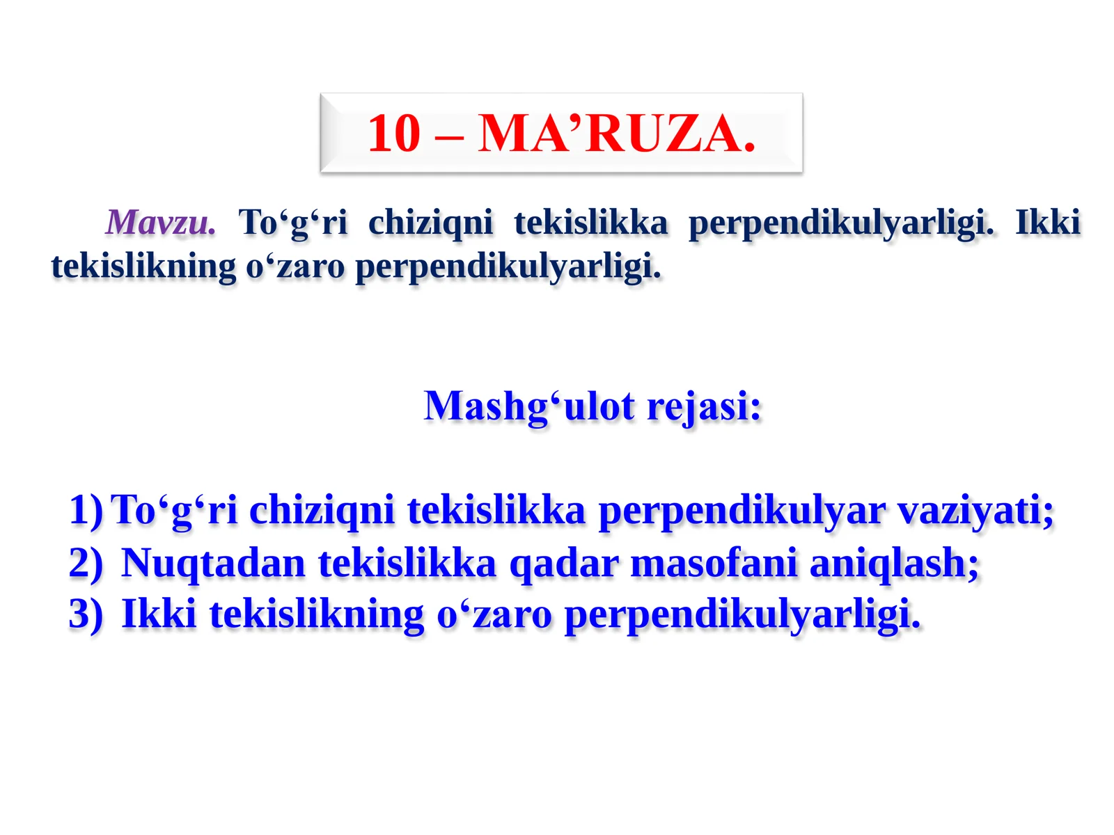 Toʻgʻri chiziqni tekislikka perpendikulyarligi. Ikki tekislikning oʻzaro perpendikulyarligi.