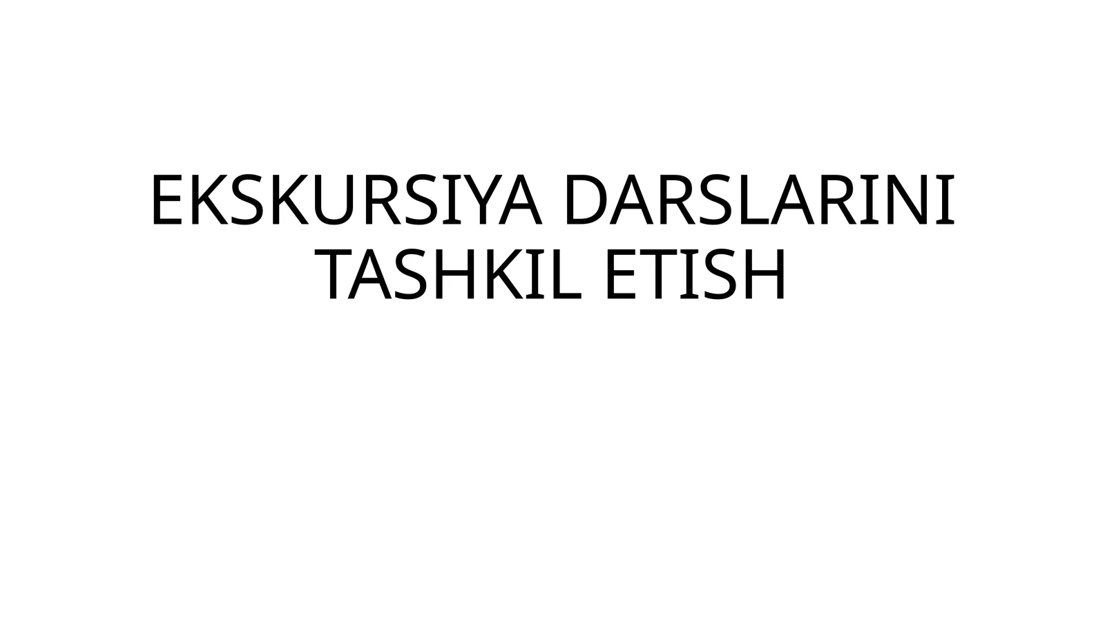 EKSKURSIYA DARSLARINI TASHKIL ETISH