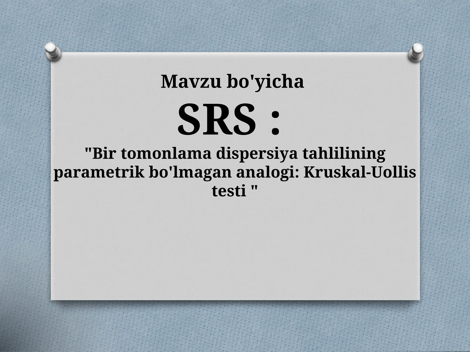 SRS  - Bir tomonlama dispersiya tahlilining parametrik bo'lmagan analogi Kruskal-Uollis testi