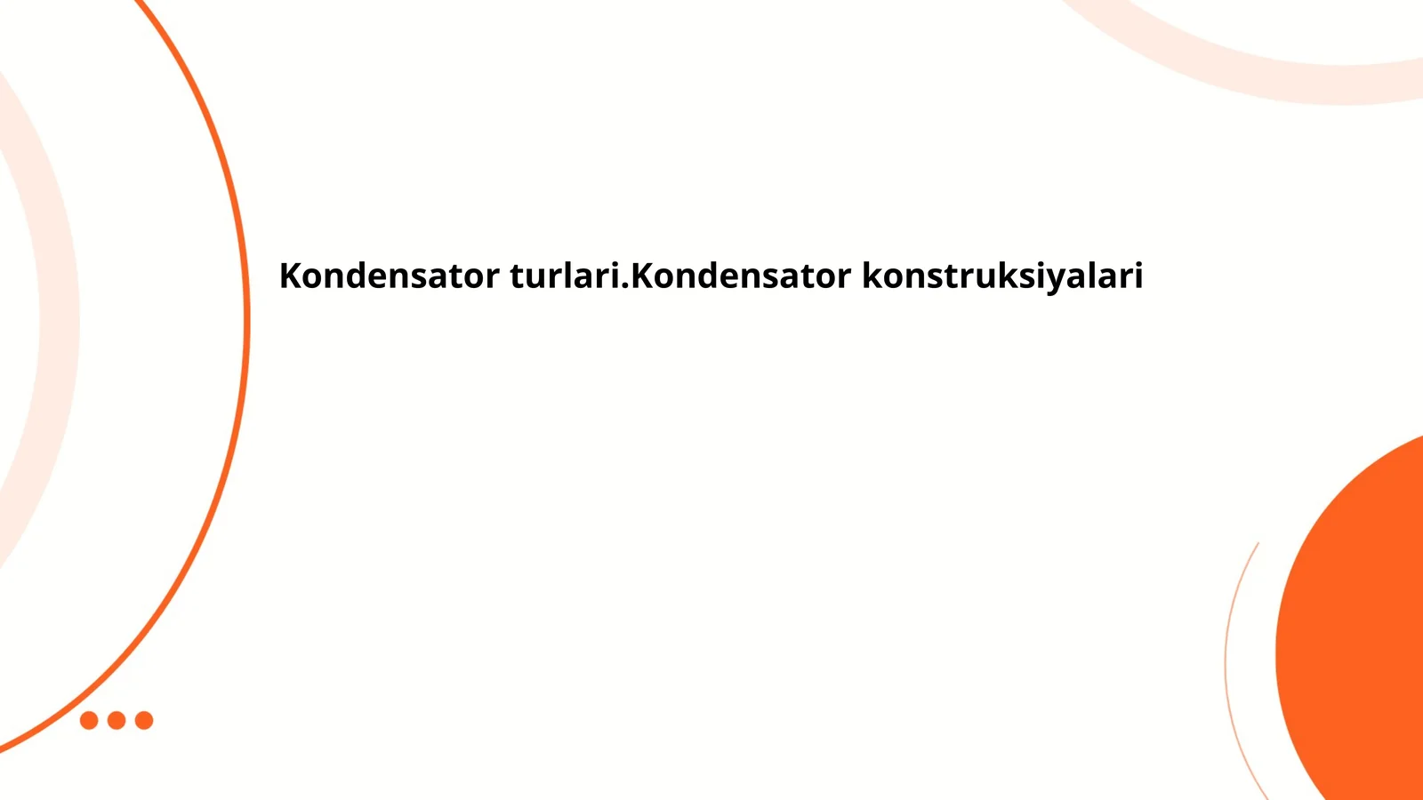 Kondensator turlari.Kondensator konstruksiyalari
