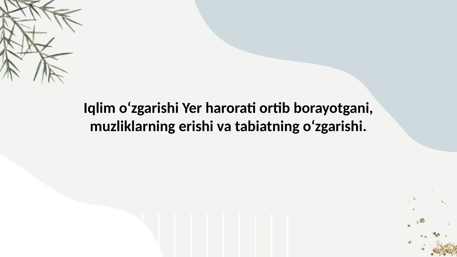 Iqlim o‘zgarishi Yer harorati ortib borayotgani, muzliklarning erishi va tabiatning o‘zgarishi.