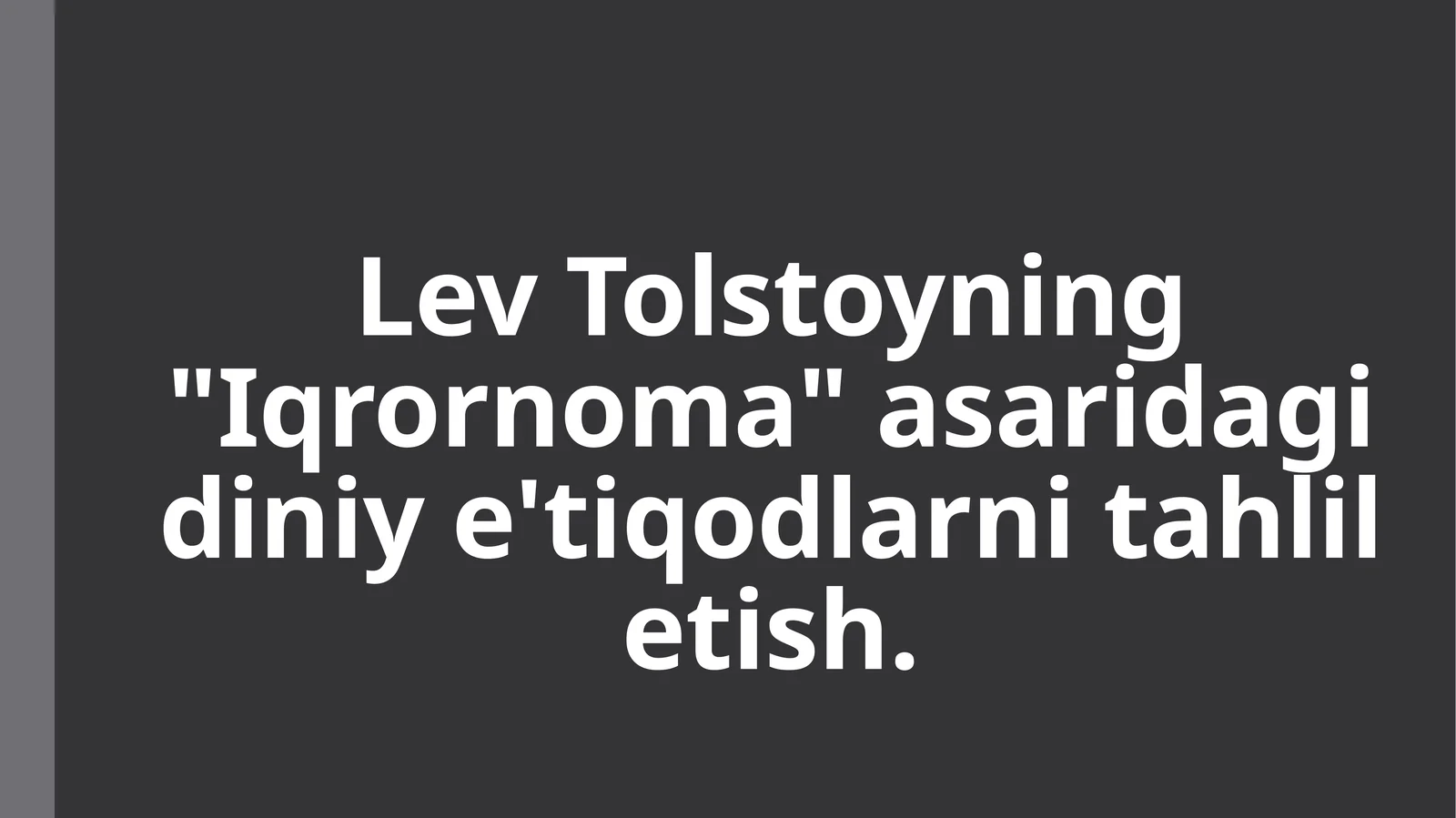 Lev Tolstoyning Iqrornoma asaridagi diniy e'tiqodlarni tahlil etish.